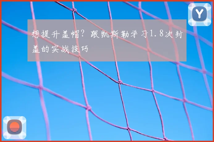 想提升盖帽？跟凯斯勒学习1.8次封盖的实战技巧