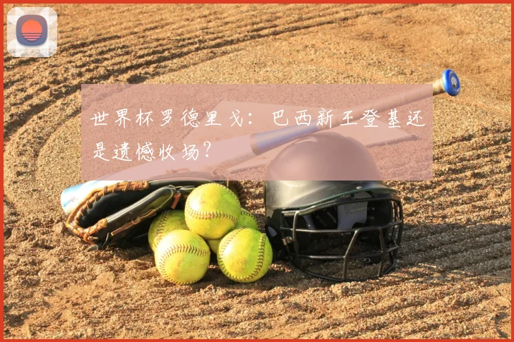 世界杯罗德里戈：巴西新王登基还是遗憾收场？
