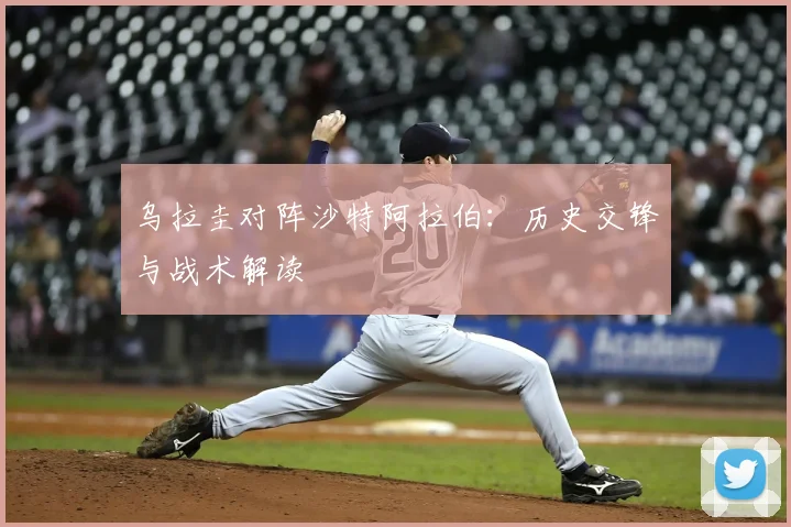 乌拉圭对阵沙特阿拉伯：历史交锋与战术解读