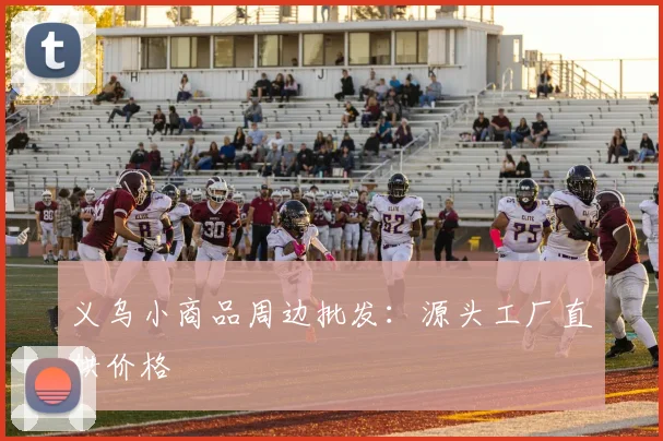义乌小商品周边批发:源头工厂直供价格
